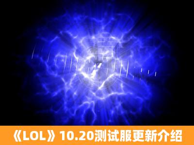 《LOL》10.20测试服更新介绍