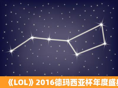 《LOL》2016德玛西亚杯年度盛典投票活动介绍