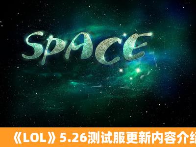 《LOL》5.26测试服更新内容介绍