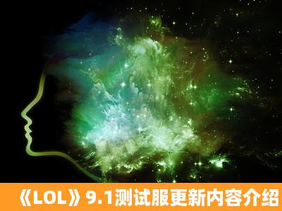 《LOL》9.1测试服更新内容介绍