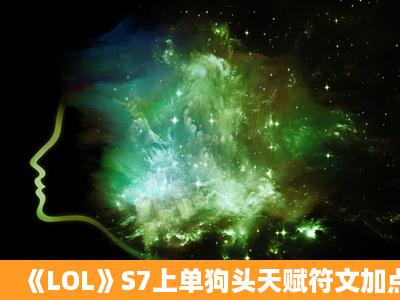 《LOL》S7上单狗头天赋符文加点与出装介绍