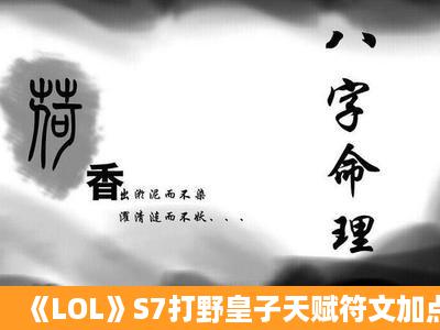 《LOL》S7打野皇子天赋符文加点与出装介绍