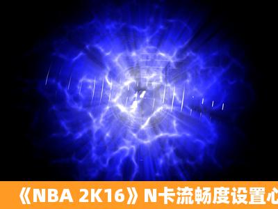 《NBA 2K16》N卡流畅度设置心得