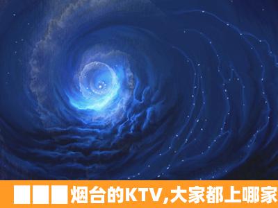 ▉▉▉烟台的KTV,大家都上哪家呀▉▉▉▉