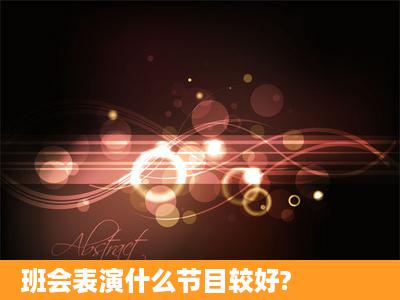 班会表演什么节目较好?