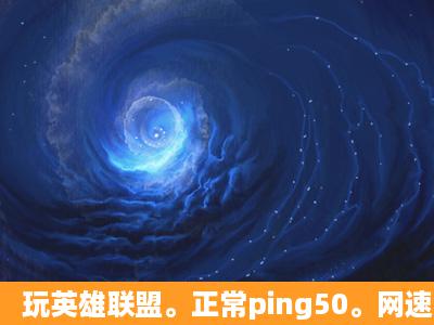 玩英雄联盟。正常ping50。网速不卡电脑没问题很新的配置,以前玩...