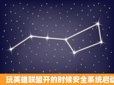 玩英雄联盟开的时候安全系统启动中 电脑重启就又好了