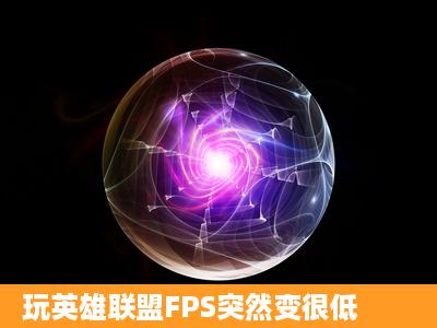 玩英雄联盟FPS突然变很低