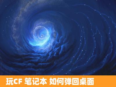 玩CF 笔记本 如何弹回桌面