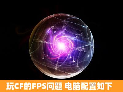 玩CF的FPS问题 电脑配置如下