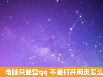 电脑只能登qq 不能打开网页怎么回事啊?