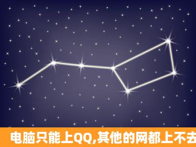 电脑只能上QQ,其他的网都上不去,网页打不开