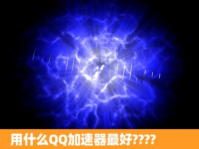 用什么QQ加速器最好????