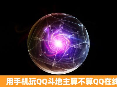 用手机玩QQ斗地主算不算QQ在线?