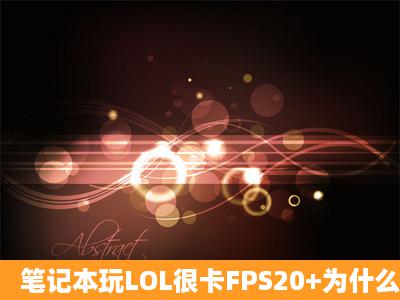 笔记本玩LOL很卡FPS20+为什么?