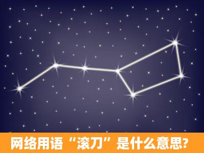 网络用语“滚刀”是什么意思?