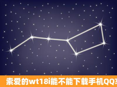 索爱的wt18i能不能下载手机QQ?