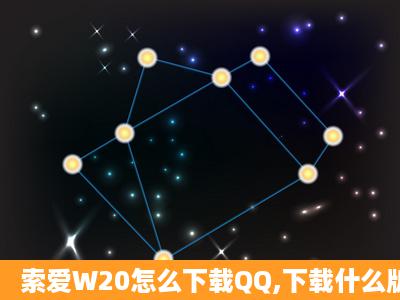 索爱W20怎么下载QQ,下载什么版本?