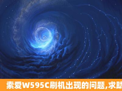 索爱W595C刷机出现的问题,求助啊 非常感谢