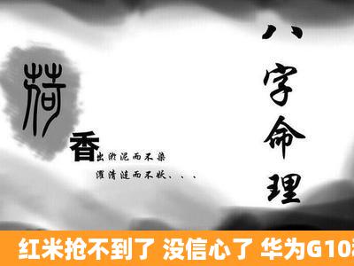 红米抢不到了 没信心了 华为G10和 联想A850 选哪个好呢