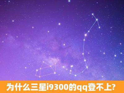 为什么三星i9300的qq登不上?