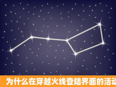 为什么在穿越火线登陆界面的活动我点不进去啊