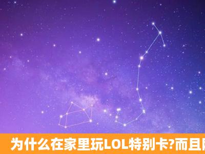 为什么在家里玩LOL特别卡?而且网速是50M的