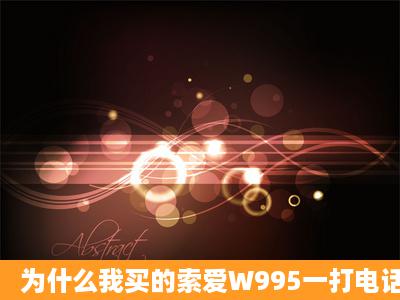 为什么我买的索爱W995一打电话就自动关机。?