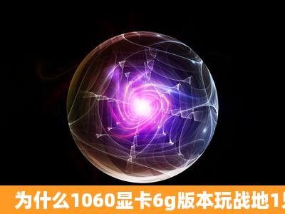 为什么1060显卡6g版本玩战地1只有60的帧数