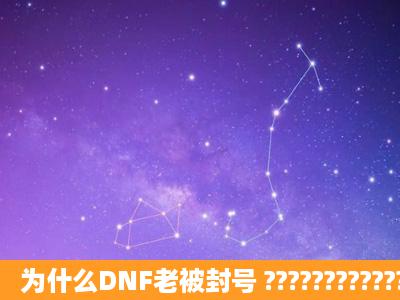 为什么DNF老被封号 ?????????????????????