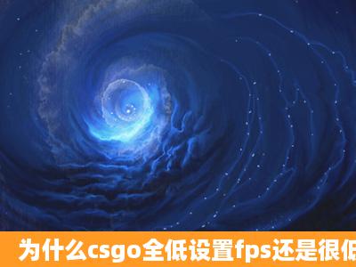 为什么csgo全低设置fps还是很低?