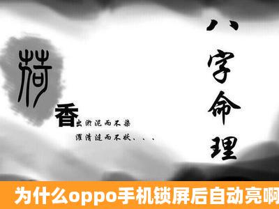 为什么oppo手机锁屏后自动亮啊。