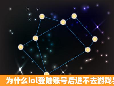 为什么lol登陆账号后进不去游戏界面?