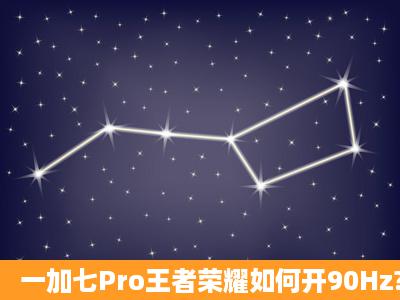 一加七Pro王者荣耀如何开90Hz?