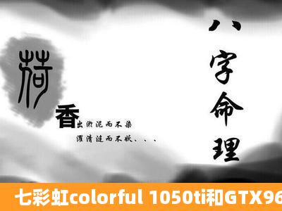 七彩虹colorful 1050ti和GTX960那个好?