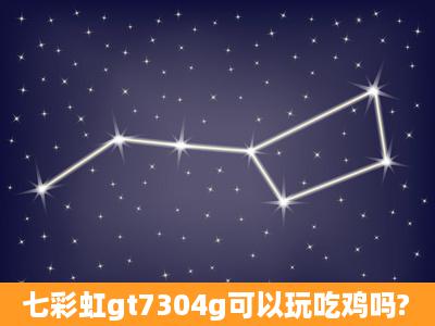 七彩虹gt7304g可以玩吃鸡吗?