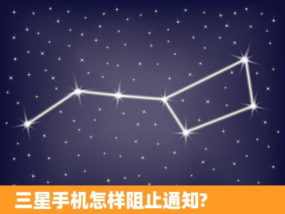 三星手机怎样阻止通知?