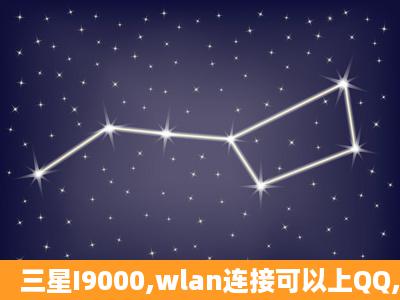 三星I9000,wlan连接可以上QQ,不能上网页