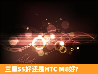 三星S5好还是HTC M8好?