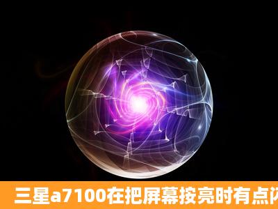 三星a7100在把屏幕按亮时有点闪屏