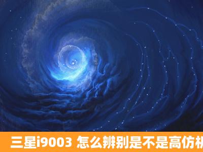 三星i9003 怎么辨别是不是高仿机