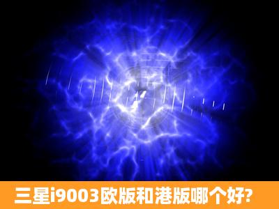 三星i9003欧版和港版哪个好?