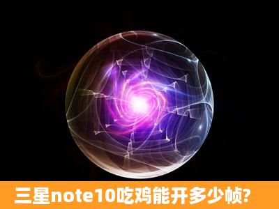 三星note10吃鸡能开多少帧?