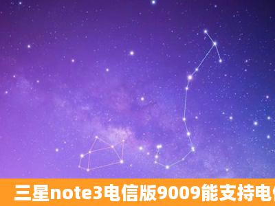 三星note3电信版9009能支持电信4g吗?