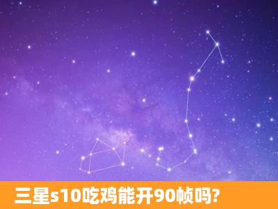 三星s10吃鸡能开90帧吗?