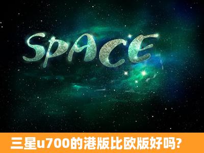 三星u700的港版比欧版好吗?