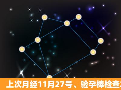 上次月经11月27号、验孕棒检查2次都是阳性、昨天