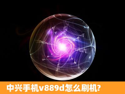 中兴手机v889d怎么刷机?