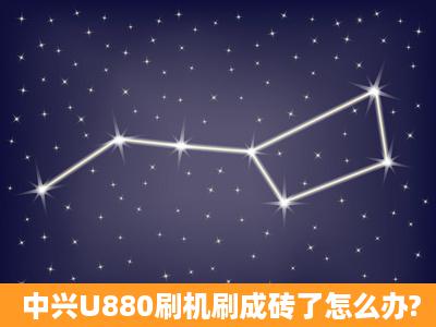 中兴U880刷机刷成砖了怎么办?