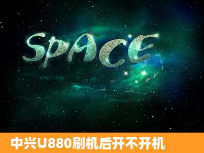 中兴U880刷机后开不开机